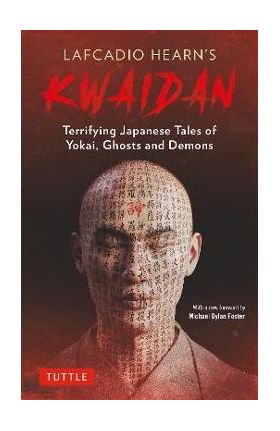 Lafcadio Hearn's Kwaidan: Terrifying Japanese Tales of Yokai, Ghosts, and Demons - Lafcadio Hearn