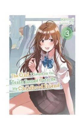 The Girl I Saved on the Train Turned Out to Be My Childhood Friend, Vol. 3 (Light Novel) - Kennoji