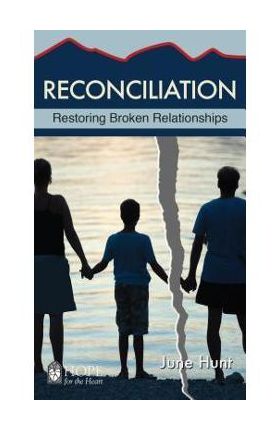 Reconciliation: Restoring Broken Relationships - June Hunt