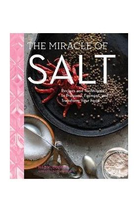 The Miracle of Salt: Recipes and Techniques to Preserve, Ferment, and Transform Your Food - Naomi Duguid