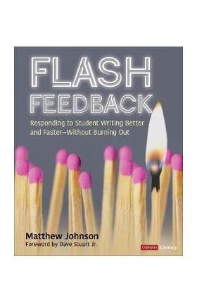 Flash Feedback [Grades 6-12]: Responding to Student Writing Better and Faster - Without Burning Out - Matthew Johnson