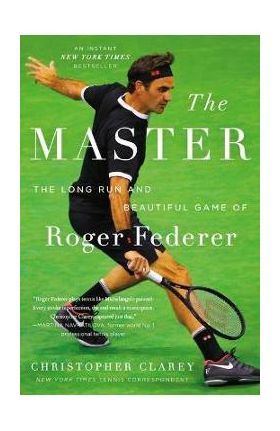 The Master: The Long Run and Beautiful Game of Roger Federer - Christopher Clarey