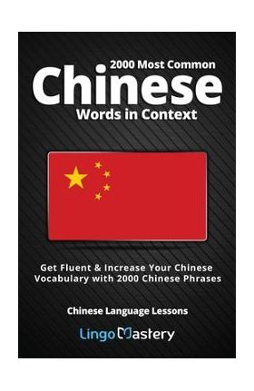 2000 Most Common Chinese Words in Context: Get Fluent & Increase Your Chinese Vocabulary with 2000 Chinese Phrases - Lingo Mastery