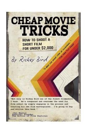 Cheap Movie Tricks: How to Shoot a Short Film for Under $2,000 (Filmmaking Book) - Rickey Bird