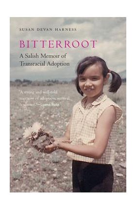 Bitterroot: A Salish Memoir of Transracial Adoption - Susan Devan Harness