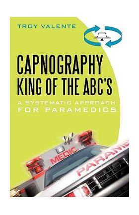 Capnography, King of the ABC's: A Systematic Approach for Paramedics - Troy Valente