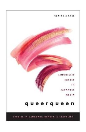 Queerqueen: Linguistic Excess in Japanese Media - Claire Maree