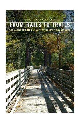 From Rails to Trails: The Making of America's Active Transportation Network - Peter Harnik