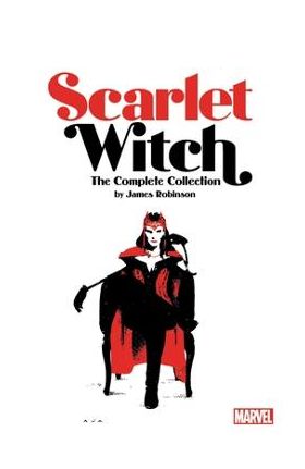 Scarlet Witch by James Robinson: The Complete Collection - James Robinson