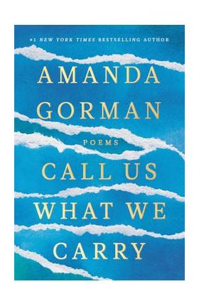 Call Us What We Carry: Poems - Amanda Gorman