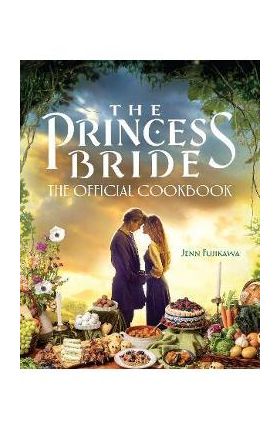 The Princess Bride: The Official Cookbook - Jenn Fujikawa