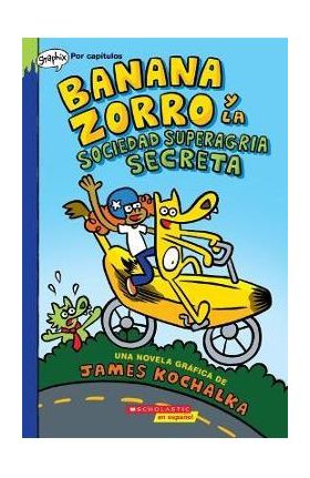 Banana Zorro Y La Sociedad Superagria Secreta (Banana Fox and the Secret Sour Society) - James Kochalka