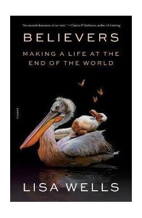Believers: Making a Life at the End of the World - Lisa Wells