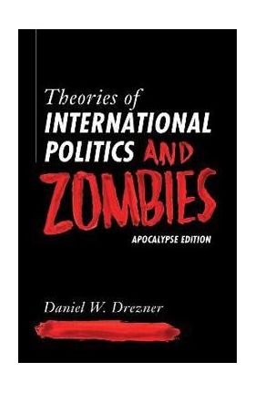 Theories of International Politics and Zombies: Apocalypse Edition - Daniel W. Drezner