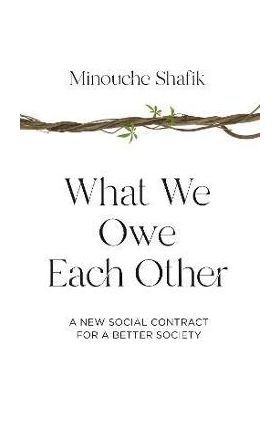 What We Owe Each Other: A New Social Contract for a Better Society - Minouche Shafik