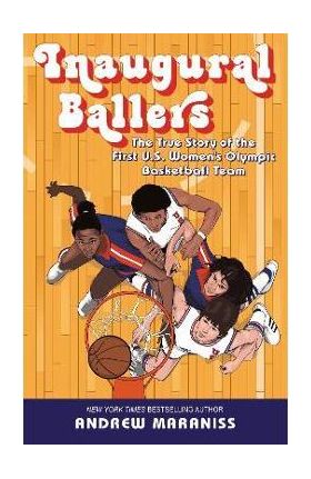 Inaugural Ballers: The True Story of the First Us Women's Olympic Basketball Team - Andrew Maraniss