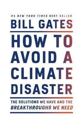 How to Avoid a Climate Disaster: The Solutions We Have and the Breakthroughs We Need - Bill Gates