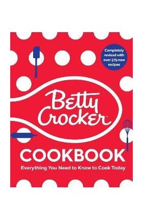 The Betty Crocker Cookbook, 13th Edition: Everything You Need to Know to Cook Today - Betty Crocker