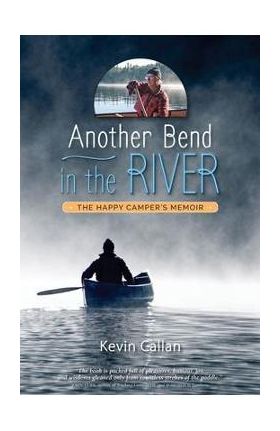 Another Bend in the River, the Happy Camper's Memoir - Kevin Callan