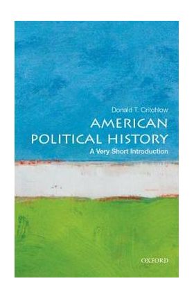 American Political History: A Very Short Introduction - Donald T. Critchlow