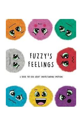 Fuzzy's Feelings: A Book for Kids About Understanding Emotions - Lefd Designs
