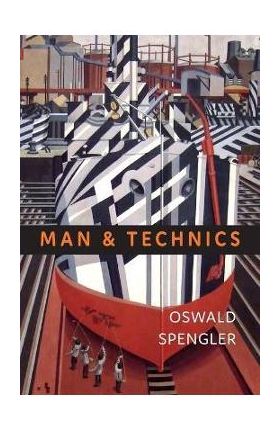 Man and Technics: A Contribution to a Philosophy of Life - Oswald Spengler