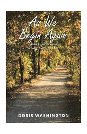 As We Begin Again: Poems of Inner Peace, Healing, Hope, and Love - Doris Washington
