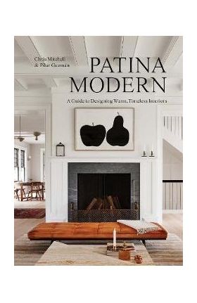 Patina Modern: A Guide to Designing Warm, Timeless Interiors - Chris Mitchell