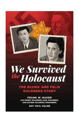 We Survived the Holocaust: The Bluma and Felix Goldberg Story - Frank W. Baker