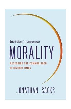 Morality: Restoring the Common Good in Divided Times - Jonathan Sacks