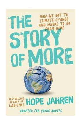 The Story of More (Adapted for Young Adults): How We Got to Climate Change and Where to Go from Here - Hope Jahren