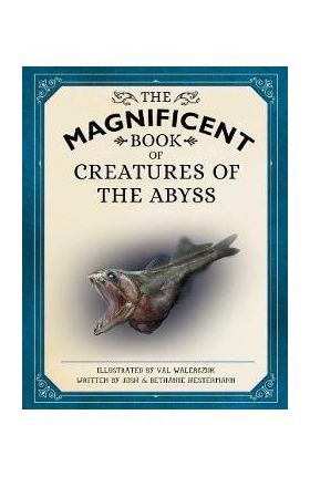 The Magnificent Book of Creatures of the Abyss: (Ocean Animal Books for Kids, Natural History Books for Kids) - Josh Hestermann