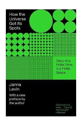 How the Universe Got Its Spots: Diary of a Finite Time in a Finite Space - Janna Levin