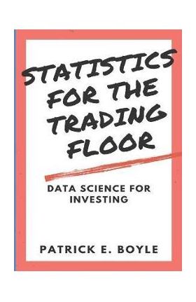 Statistics for the Trading Floor: Data Science for Investing - Patrick Boyle
