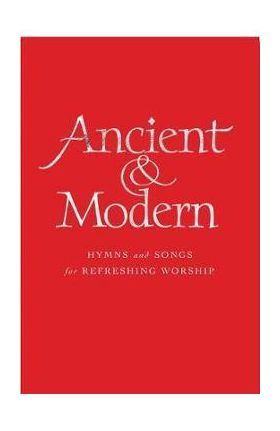 Ancient and Modern Full Music Edition: Hymns and Songs for Refreshing Worship - Tim Ruffer