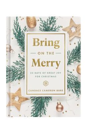 Bring on the Merry: 25 Days of Great Joy for Christmas - Candace Cameron Bure