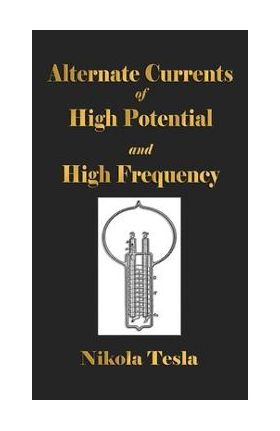 Experiments With Alternate Currents Of High Potential And High Frequency - Nikola Tesla