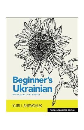 Beginner's Ukrainian with Interactive Online Workbook, 3rd Integrated Edition - Yuri I. Shevchuk