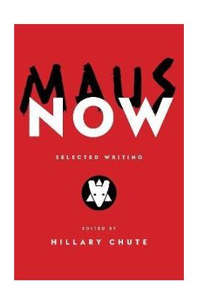 Maus Now: Selected Writing - Hillary Chute