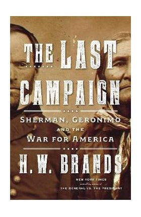 The Last Campaign: Sherman, Geronimo and the War for America - H. W. Brands