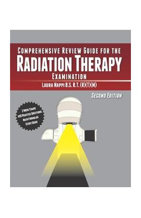 Comprehensive Review Guide for the Radiation Therapy Examination: Second Edition - Laura Nappi