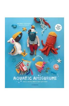 Aquatic Amigurumi: Make a Colorful Splash in Your Yarn Stash - Natasha Tishchenko