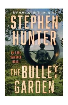 The Bullet Garden: An Earl Swagger Novel - Stephen Hunter