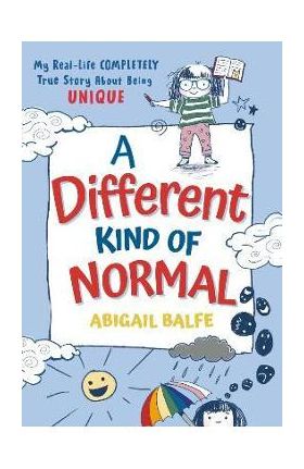 A Different Kind of Normal: My Real-Life Completely True Story about Being Unique - Abigail Balfe