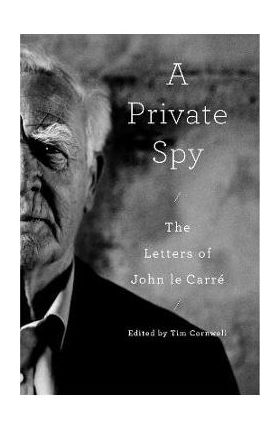 A Private Spy: The Letters of John Le Carré - John Le Carré