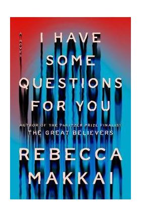 I Have Some Questions for You - Rebecca Makkai