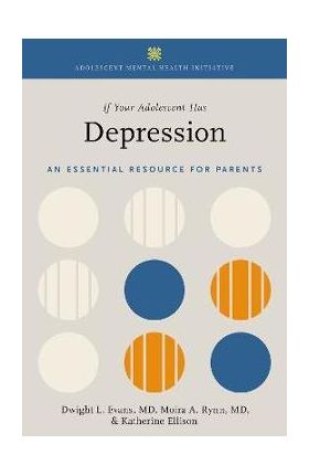 If Your Adolescent Has Depression: An Essential Resource for Parents - Dwight L. Evans