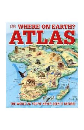 Where on Earth? Atlas: The World as You've Never Seen It Before - Dk
