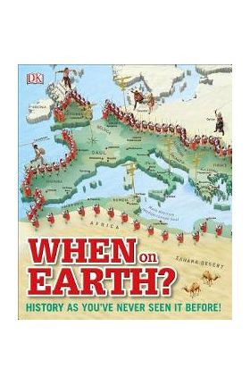 When on Earth?: History as You've Never Seen It Before! - Dk