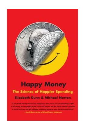 Happy Money: The Science of Happier Spending - Elizabeth Dunn